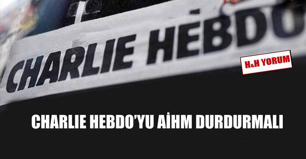 Charlie Hebdo’yu AİHM durdurmalı