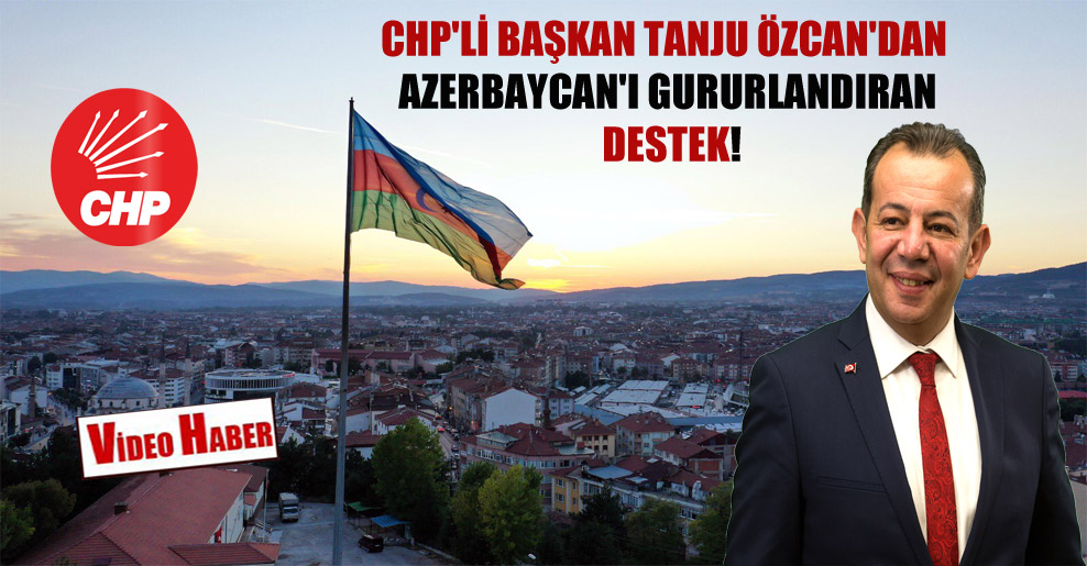 CHP’li Başkan Tanju Özcan’dan Azerbaycan’ı gururlandıran destek!