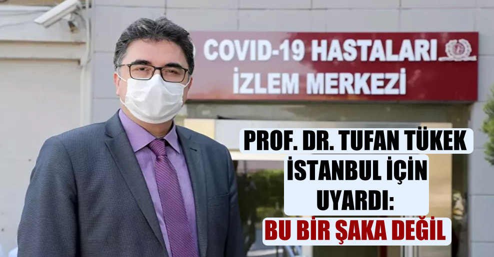 Prof. Dr. Tufan Tükek İstanbul için uyardı: Bu bir şaka değil