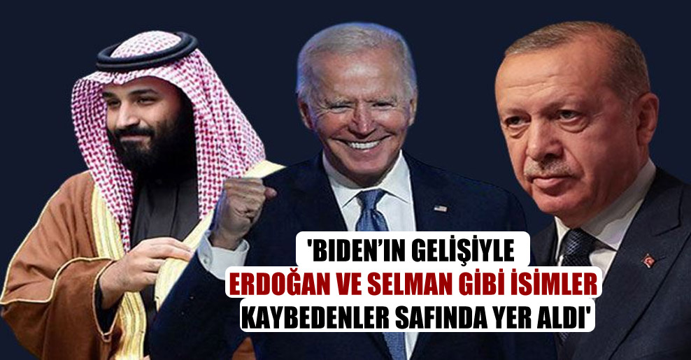 ‘Biden’ın gelişiyle Erdoğan ve Selman gibi isimler kaybedenler safında yer aldı’