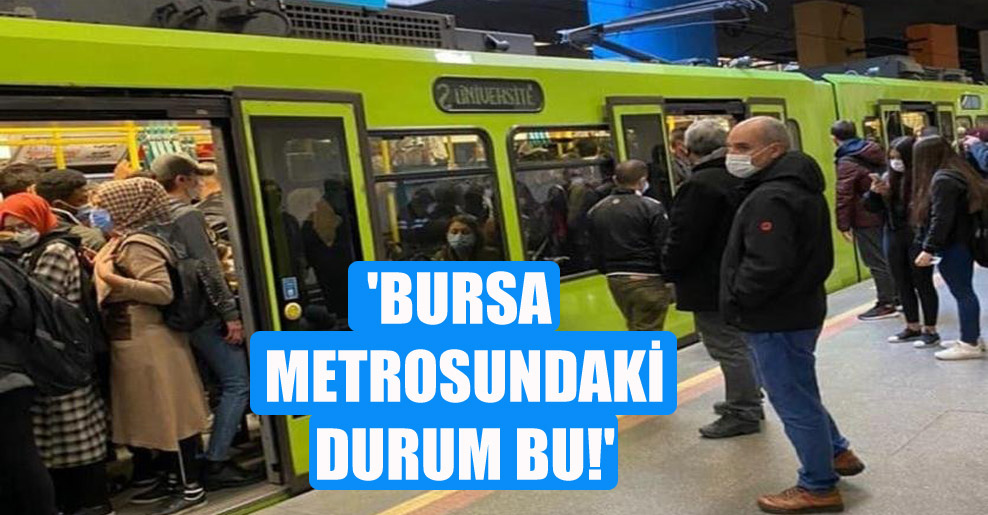 ‘Bursa metrosundaki durum bu!’