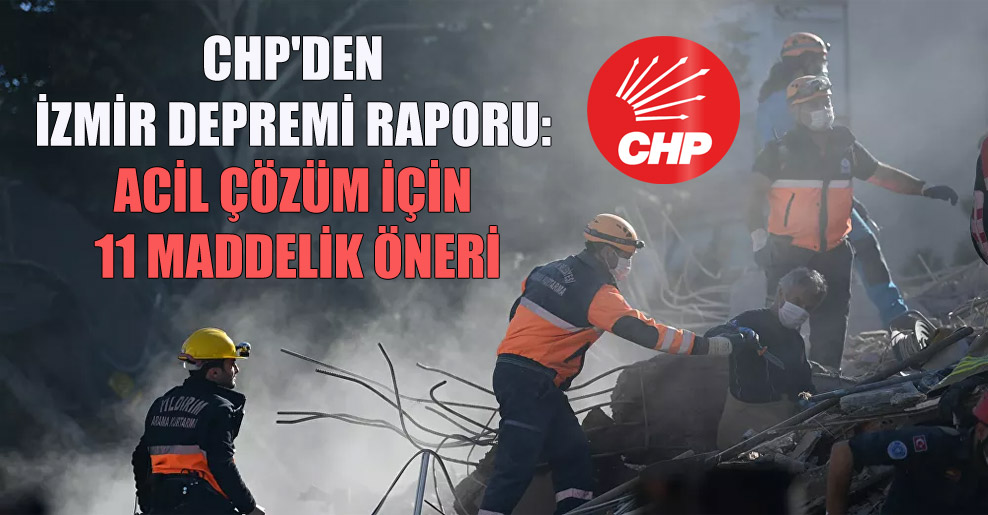 CHP’den İzmir depremi raporu: Acil çözüm için 11 maddelik öneri