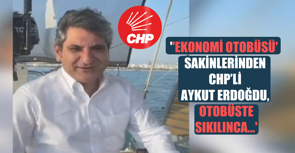 ”Ekonomi Otobüsü’ sakinlerinden CHP’li Aykut Erdoğdu, otobüste sıkılınca…’