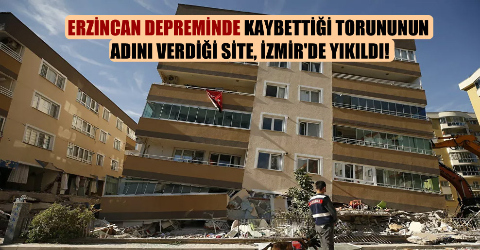 Erzincan depreminde kaybettiği torununun adını verdiği site, İzmir’de yıkıldı!