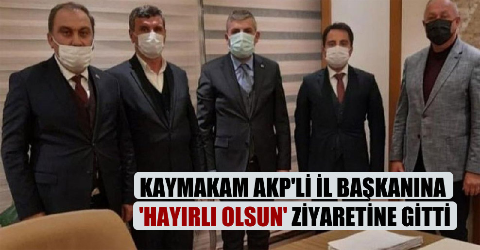 Kaymakam AKP’li il başkanına ‘hayırlı olsun’ ziyaretine gitti