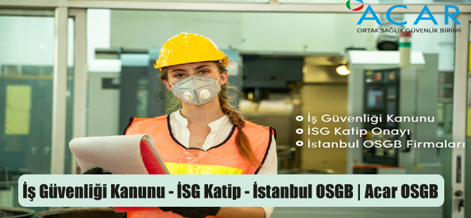 İş Güvenliği Kanunu – İSG Katip – İstanbul OSGB | Acar OSGB