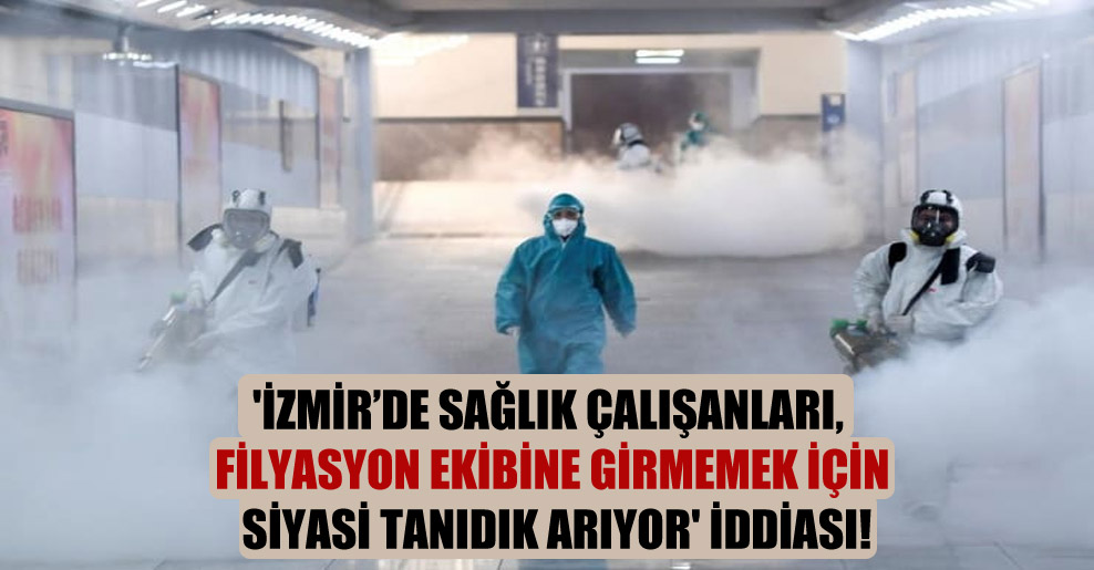 ‘İzmir’de sağlık çalışanları, filyasyon ekibine girmemek için siyasi tanıdık arıyor’ iddiası!