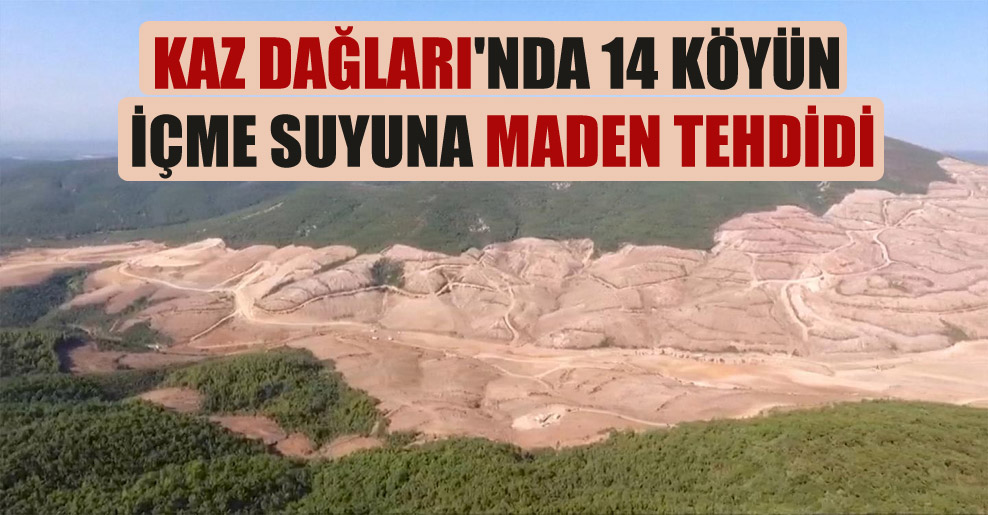 Kaz Dağları’nda 14 köyün içme suyuna maden tehdidi!