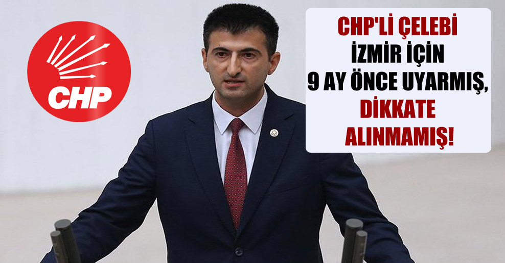 CHP’li Çelebi İzmir için 9 ay önce uyarmış, dikkate alınmamış!