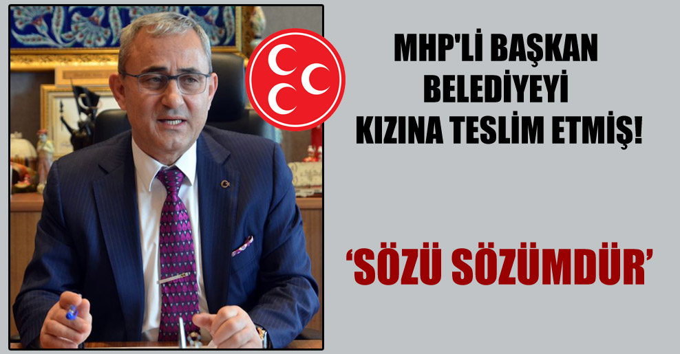 MHP’li başkan belediyeyi kızına teslim etmiş!