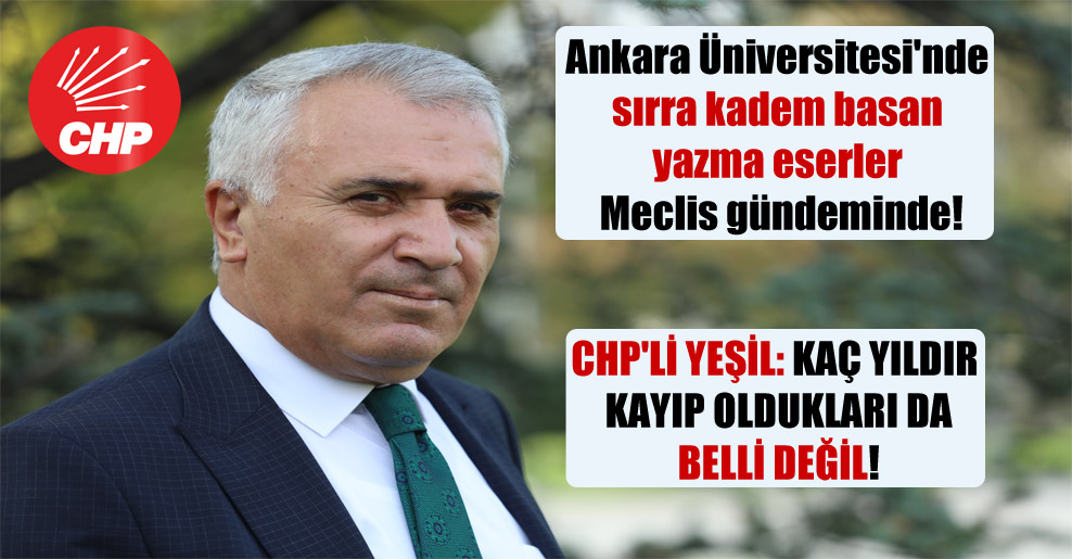 Ankara Üniversitesi’nde sırra kadem basan yazma eserler Meclis gündeminde! CHP’li Yeşil: Kaç yıldır kayıp oldukları da belli değil!