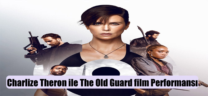 Charlize Theron ile The Old Guard film Performansı