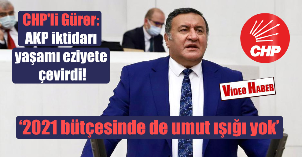 CHP’li Gürer: AKP iktidarı yaşamı eziyete çevirdi!