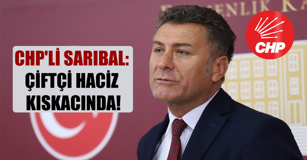 CHP’li Sarıbal: Çiftçi haciz kıskacında!