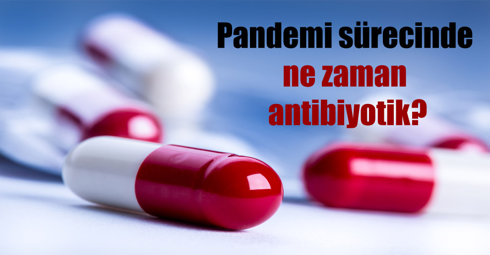 Pandemi sürecinde ne zaman antibiyotik?