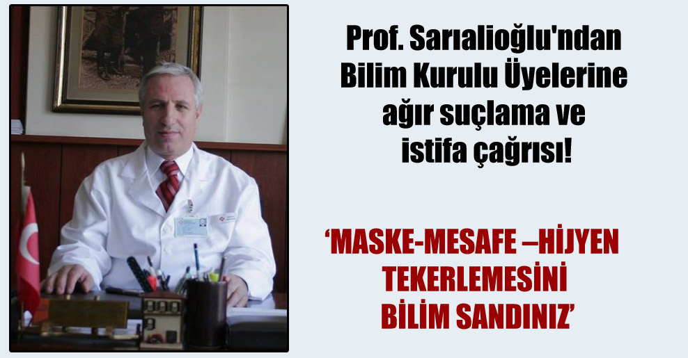 Prof. Sarıalioğlu’ndan Bilim Kurulu Üyelerine ağır suçlama ve istifa çağrısı!
