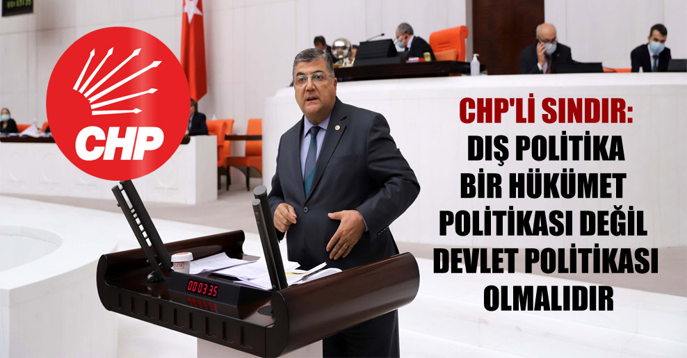CHP’li Sındır: Dış politika bir hükümet politikası değil devlet politikası olmalıdır
