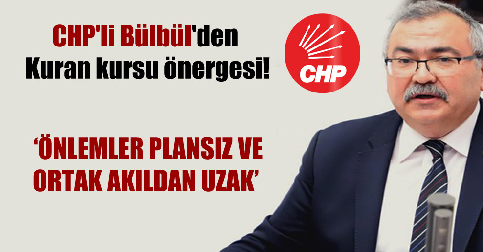CHP’li Bülbül’den Kuran kursu önergesi!