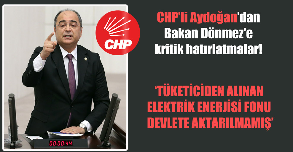 CHP’li Aydoğan’dan Bakan Dönmez’e kritik hatırlatmalar!