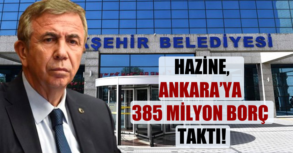 Hazine, Ankara’ya 385 milyon borç taktı!