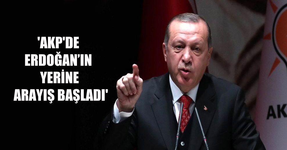 ‘AKP’de Erdoğan’ın yerine arayış başladı’