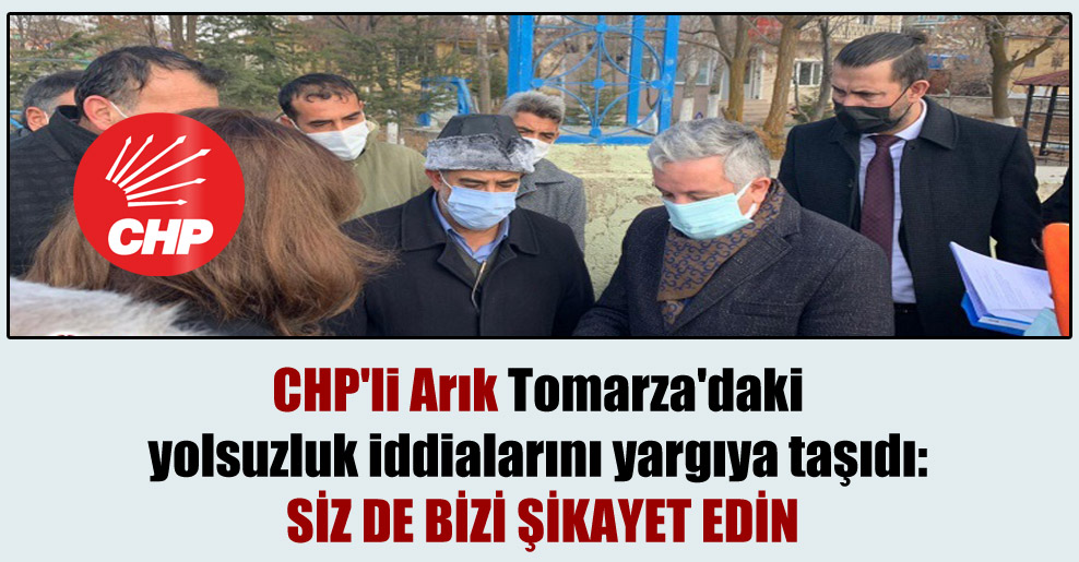 CHP’li Arık Tomarza’daki yolsuzluk iddialarını yargıya taşıdı: Siz de bizi şikayet edin
