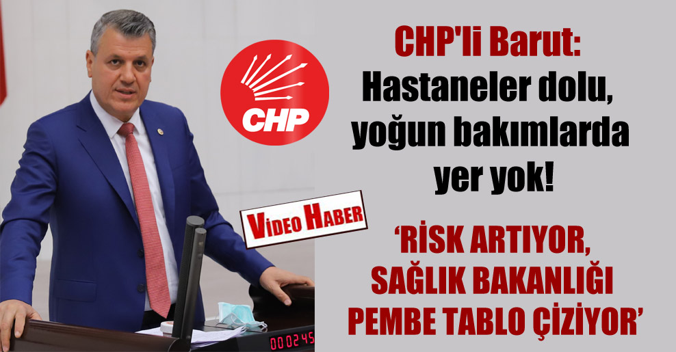 CHP’li Barut: Hastaneler dolu, yoğun bakımlarda yer yok!