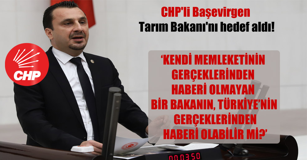 CHP’li Başevirgen Tarım Bakanı’nı hedef aldı!