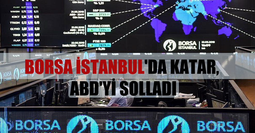 Borsa İstanbul’da Katar, ABD’yi solladı