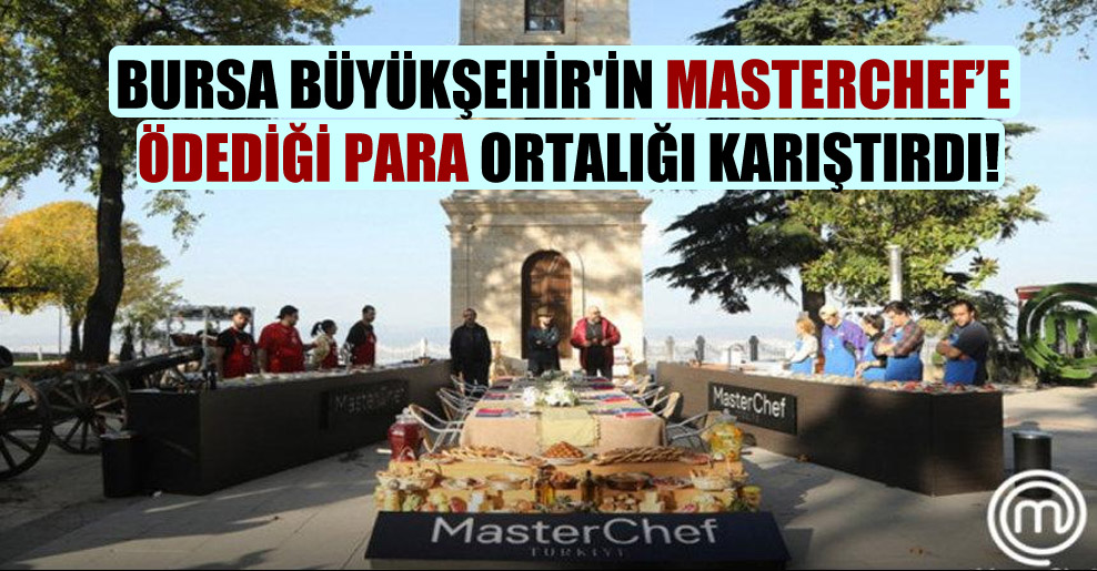 Bursa Büyükşehir’in Masterchef’e ödediği para ortalığı karıştırdı!