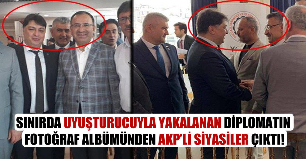 Sınırda uyuşturucuyla yakalanan diplomatın fotoğraf albümünden AKP’li siyasiler çıktı!