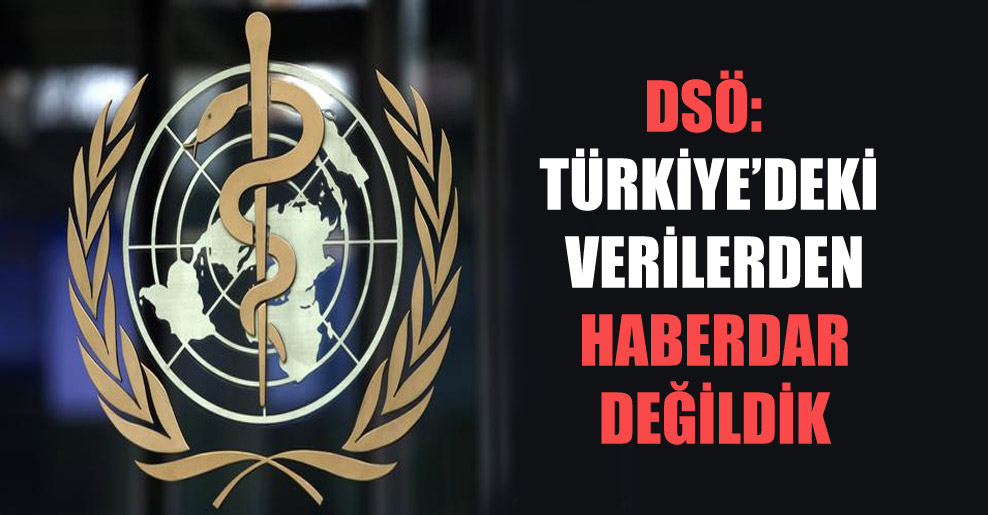 DSÖ: Türkiye’deki verilerden haberdar değildik