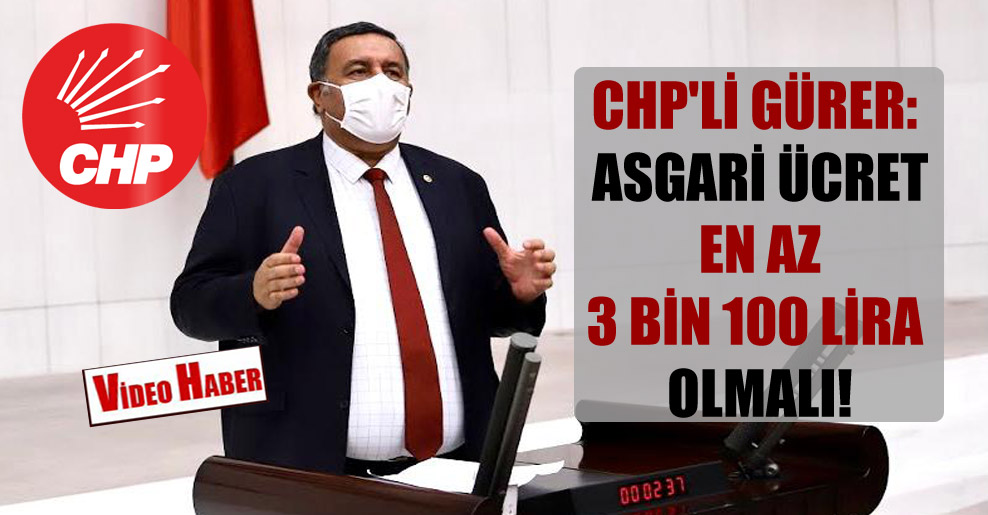 CHP’li Gürer: Asgari ücret en az 3 bin 100 lira olmalı!