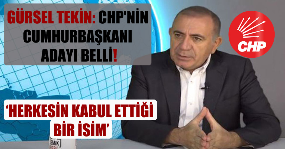 Gürsel Tekin: CHP’nin Cumhurbaşkanı adayı belli!