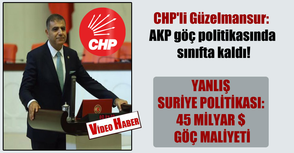 CHP’li Güzelmansur: AKP göç politikasında sınıfta kaldı!
