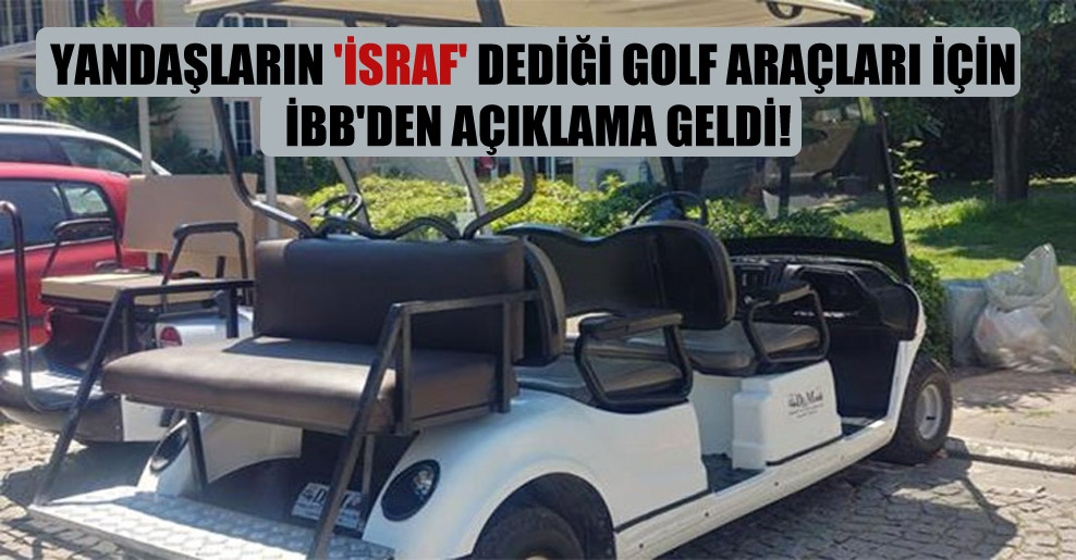 Yandaşların ‘israf’ dediği golf araçları için İBB’den açıklama geldi!
