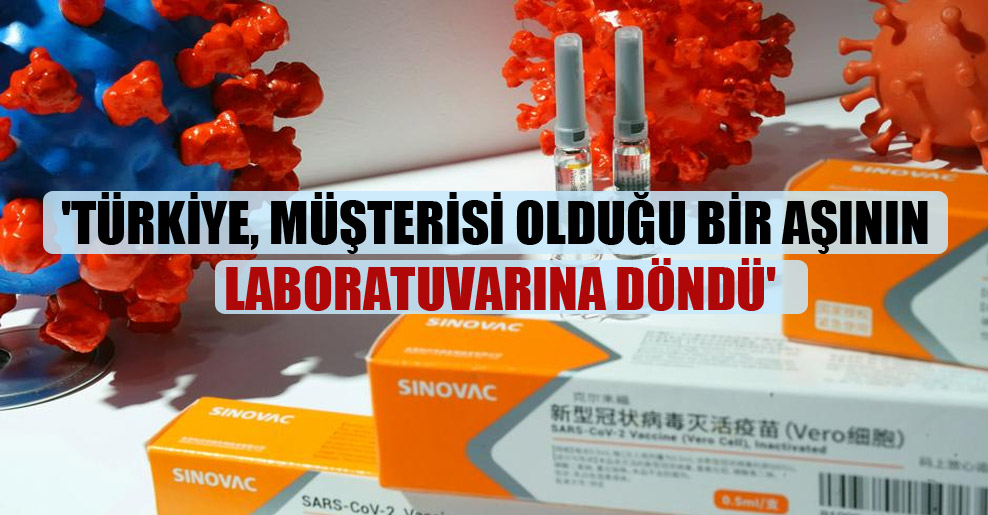 ‘Türkiye, müşterisi olduğu bir aşının laboratuvarına döndü’