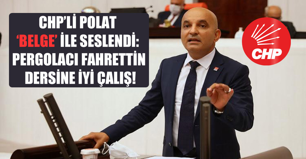 CHP’li Polat ‘belge’ ile seslendi: Pergolacı Fahrettin dersine iyi çalış!