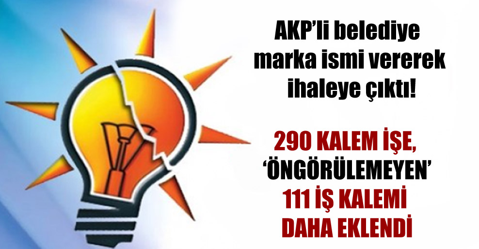 AKP’li belediye marka ismi vererek ihaleye çıktı!