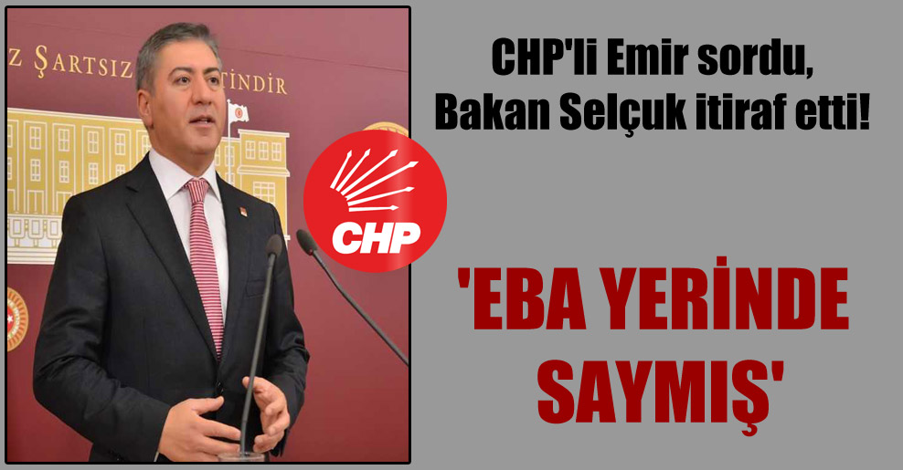 CHP’li Emir sordu, Bakan Selçuk itiraf etti! ‘EBA yerinde saymış’
