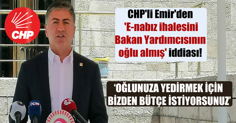 CHP’li Emir’den ‘E-nabız ihalesini Bakan Yardımcısının oğlu almış’ iddiası!