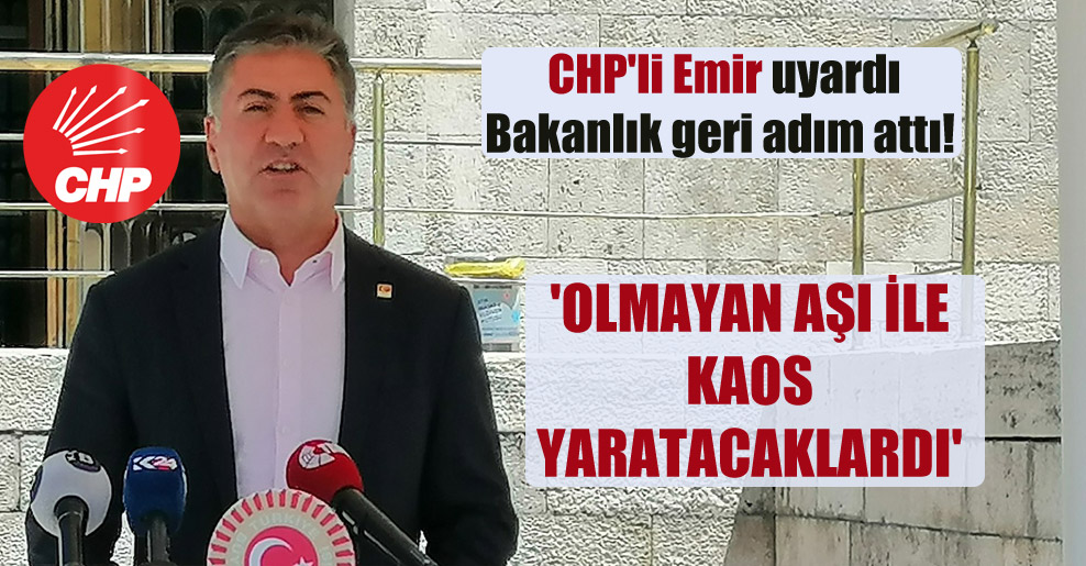 CHP’li Emir uyardı Bakanlık geri adım attı! ‘Olmayan aşı ile kaos yaratacaklardı’