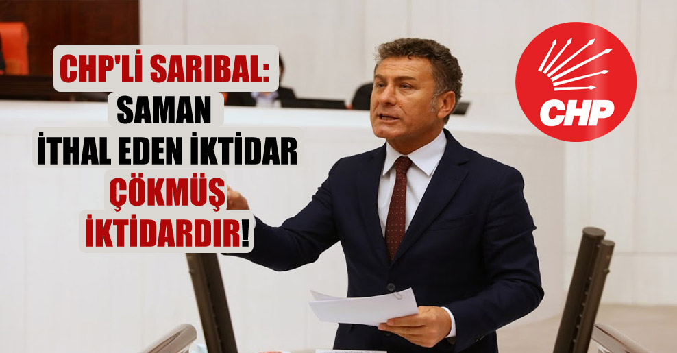 CHP’li Sarıbal: Saman ithal eden iktidar çökmüş iktidardır!
