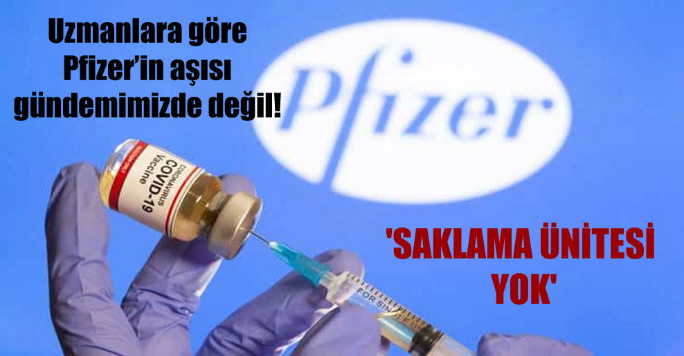 Uzmanlara göre Pfizer’in aşısı gündemimizde değil! ‘Saklama ünitesi yok’