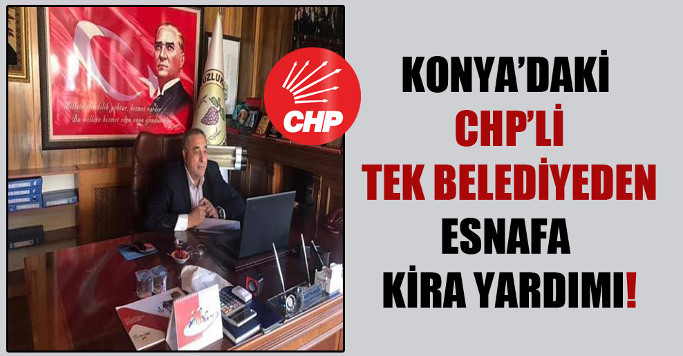 Konya’daki CHP’li tek belediyeden esnafa kira yardımı!