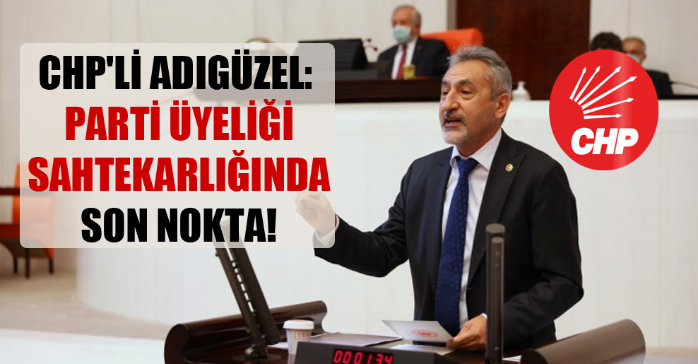 CHP’li Adıgüzel: Parti üyeliği sahtekarlığında son nokta!