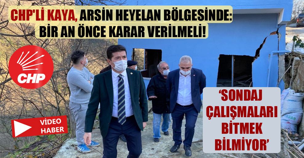 CHP’li Kaya, Arsin heyelan bölgesinde: Bir an önce karar verilmeli!