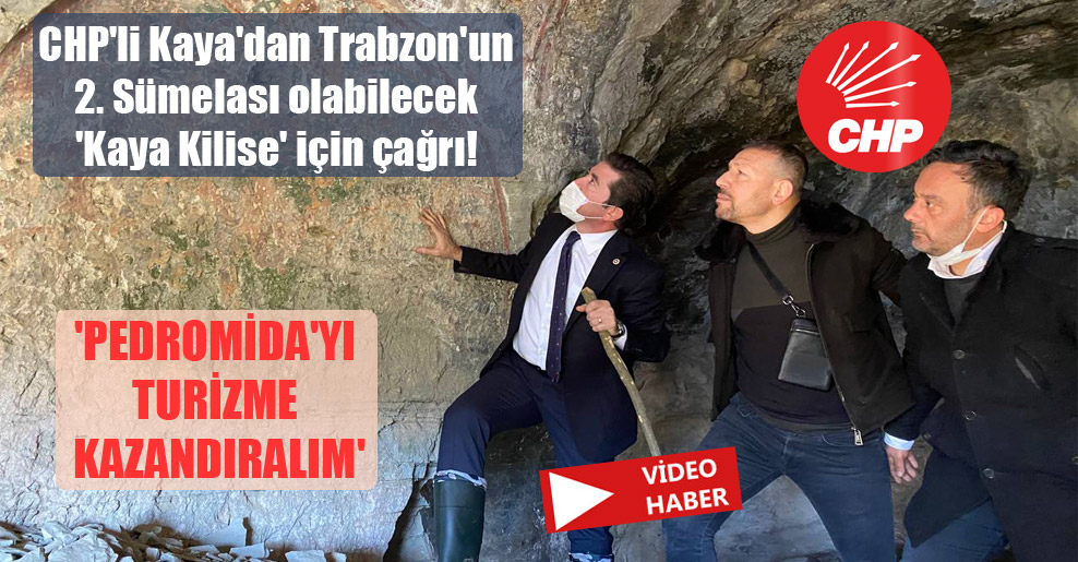 CHP’li Kaya’dan Trabzon’un 2. Sümelası olabilecek ‘Kaya Kilise’ için çağrı!  ‘Pedromida’yı turizme kazandıralım’