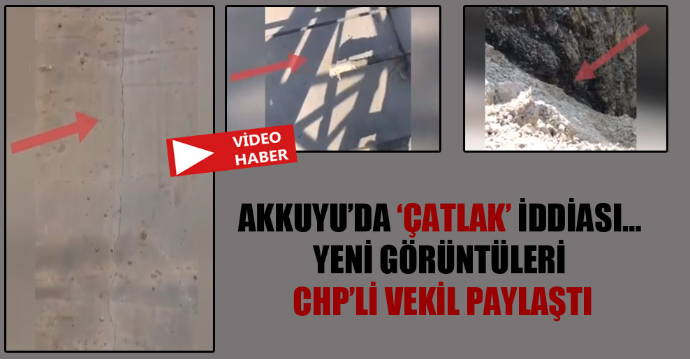 Akkuyu’da ‘çatlak’ iddiası… Yeni görüntüleri CHP’li vekil paylaştı
