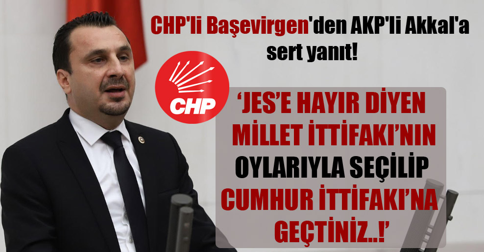 CHP’li Başevirgen’den AKP’li Akkal’a sert yanıt!